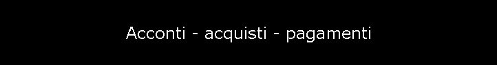 Acconti - acquisti - pagamenti